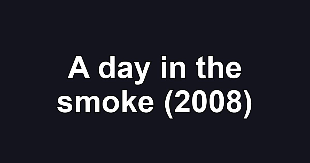 A day in the smoke (2008)