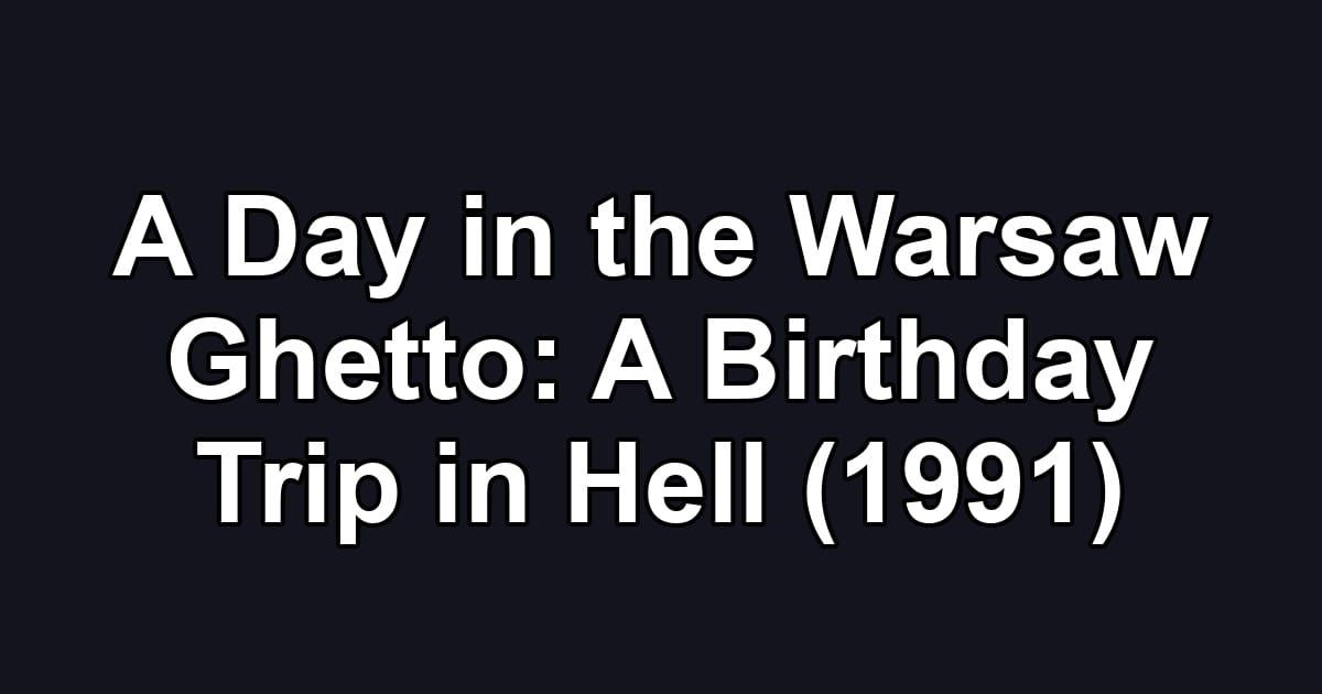A Day in the Warsaw Ghetto: A Birthday Trip in Hell (1991)