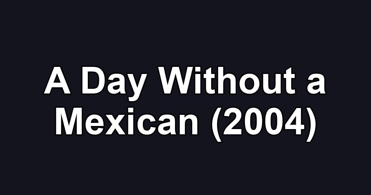A Day Without a Mexican (2004)