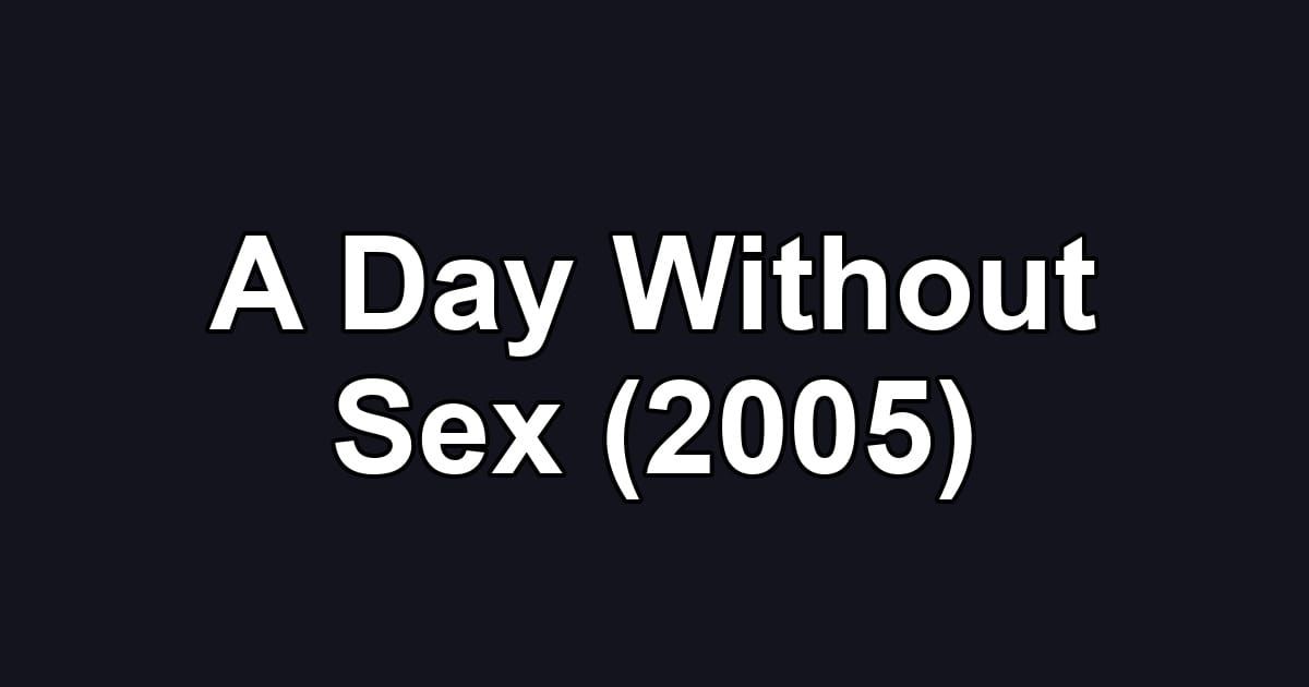 A Day Without Sex (2005)