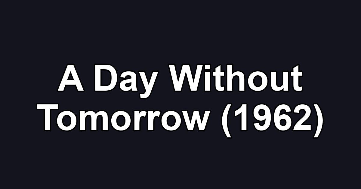 A Day Without Tomorrow (1962)