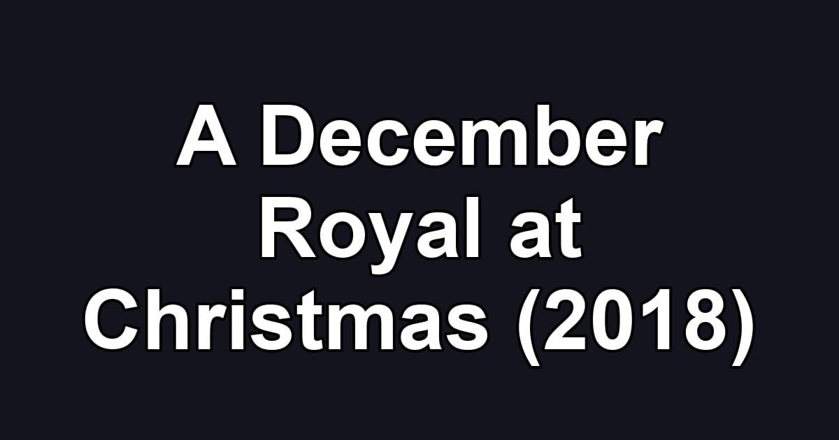 A December Royal at Christmas (2018)