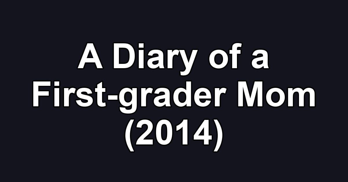 A Diary of a First-grader Mom (2014)