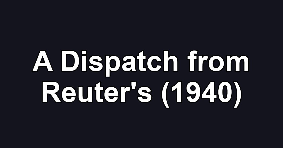 A Dispatch from Reuter's (1940)