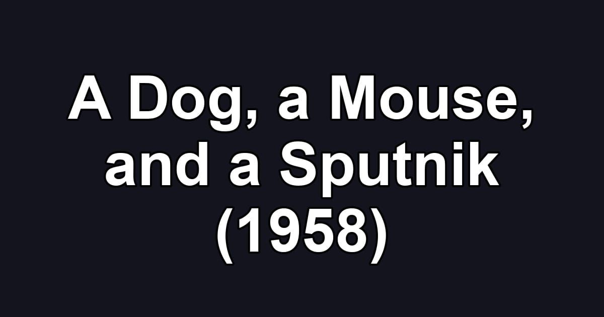 A Dog, a Mouse, and a Sputnik (1958)