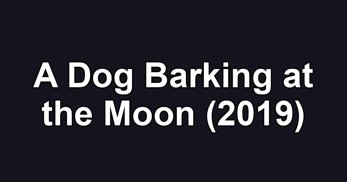 A Dog Barking at the Moon (2019)