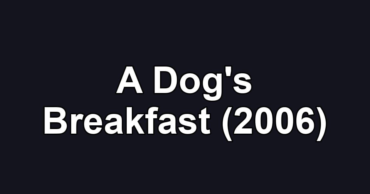 A Dog's Breakfast (2006)