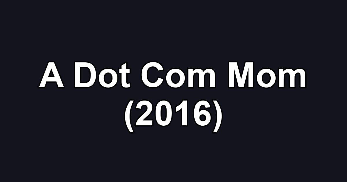 A Dot Com Mom (2016)