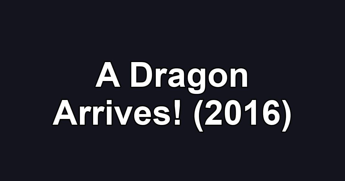 A Dragon Arrives! (2016)