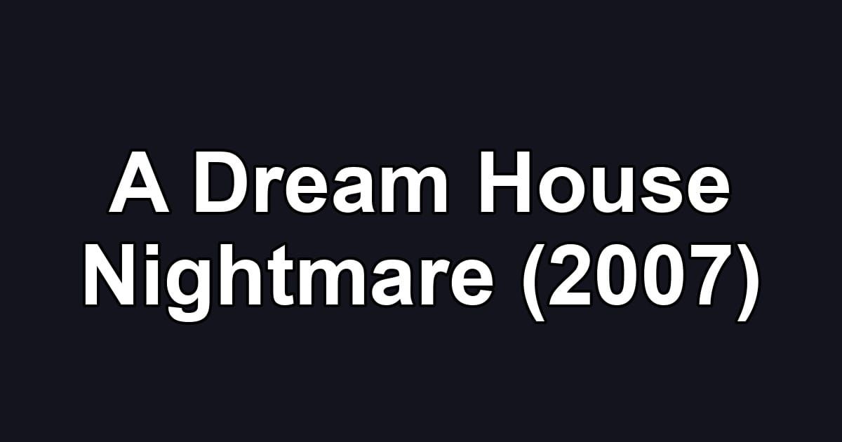 A Dream House Nightmare (2007)