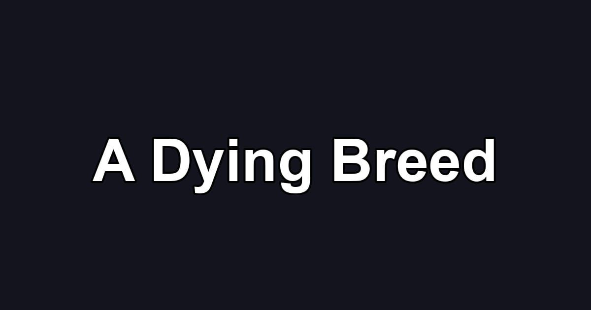 A Dying Breed