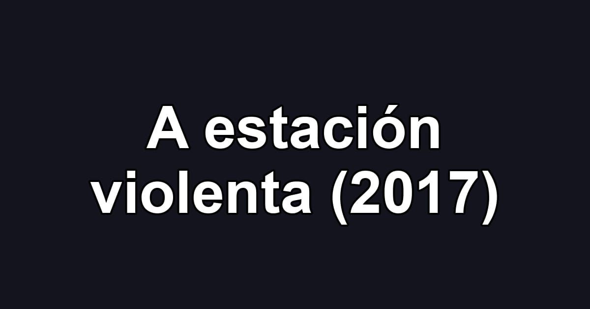 A estación violenta (2017)