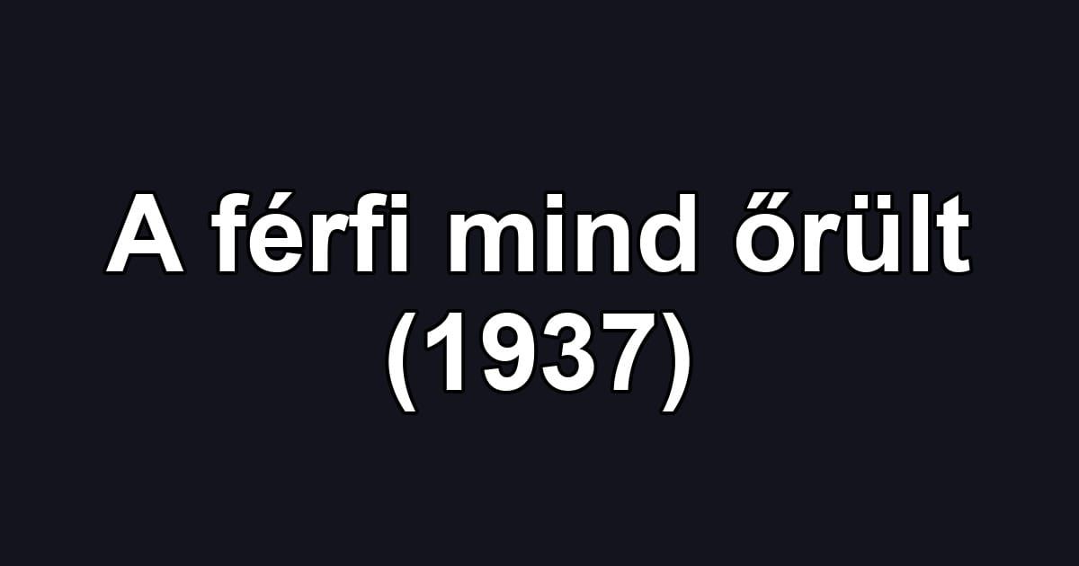 A férfi mind őrült (1937)
