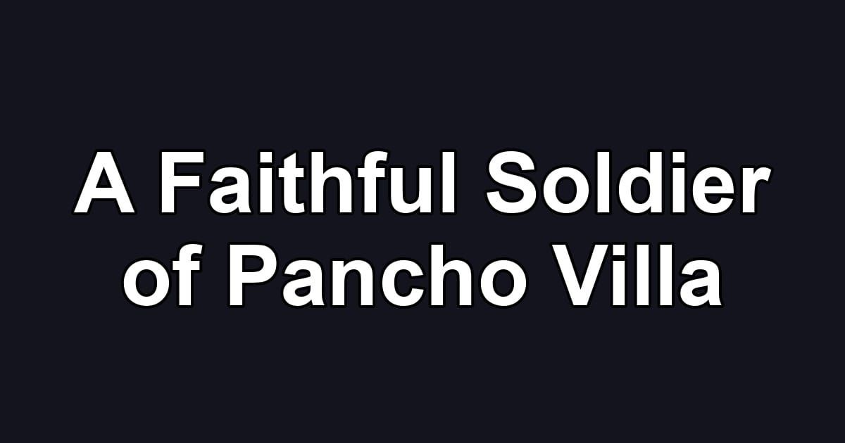 A Faithful Soldier of Pancho Villa