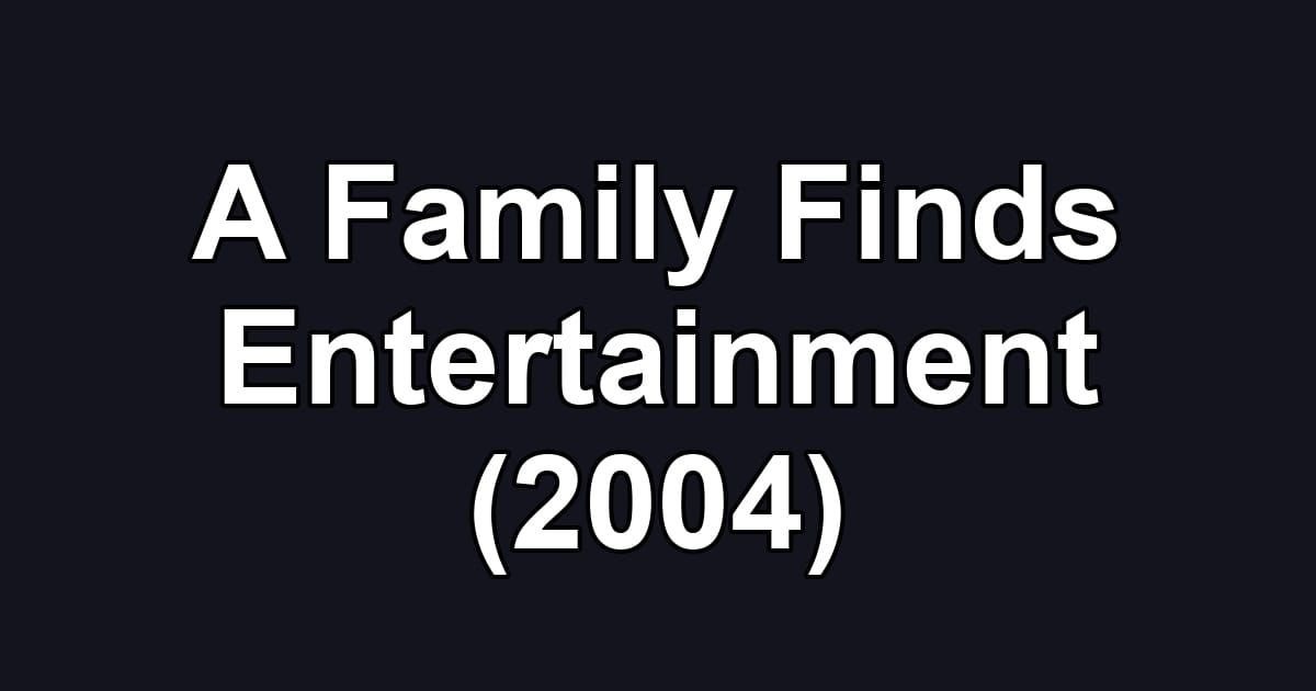 A Family Finds Entertainment (2004)
