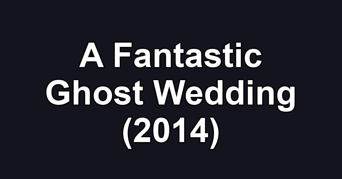 A Fantastic Ghost Wedding (2014)