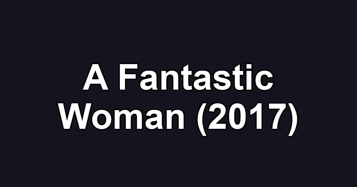 A Fantastic Woman (2017)