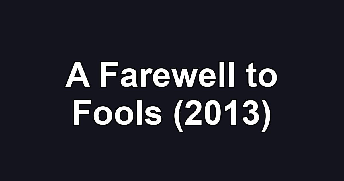 A Farewell to Fools (2013)