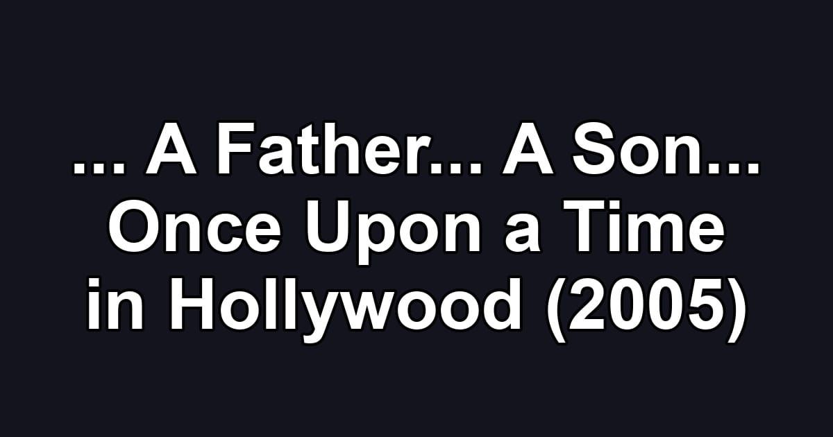... A Father... A Son... Once Upon a Time in Hollywood (2005)