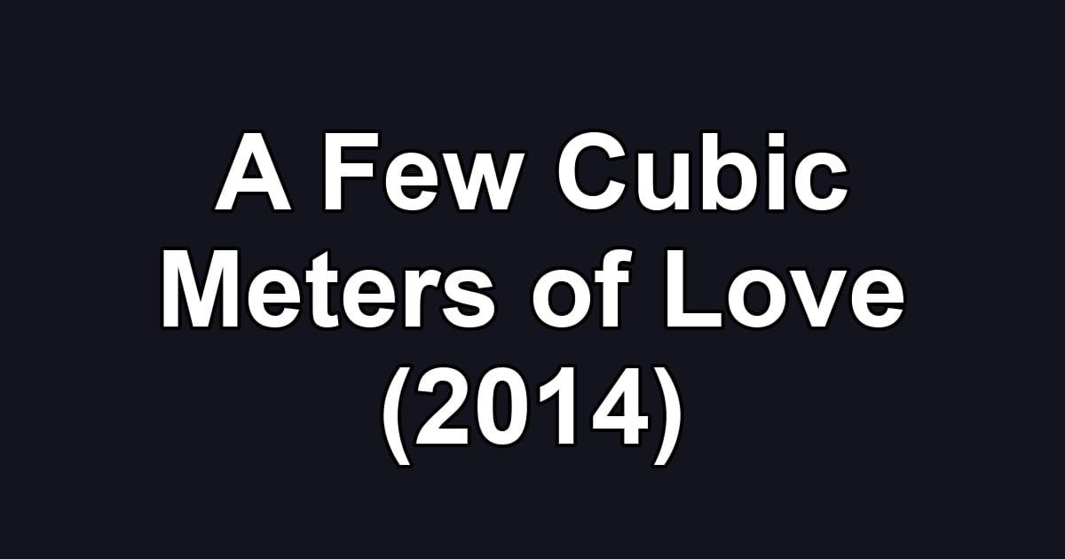 A Few Cubic Meters of Love (2014)