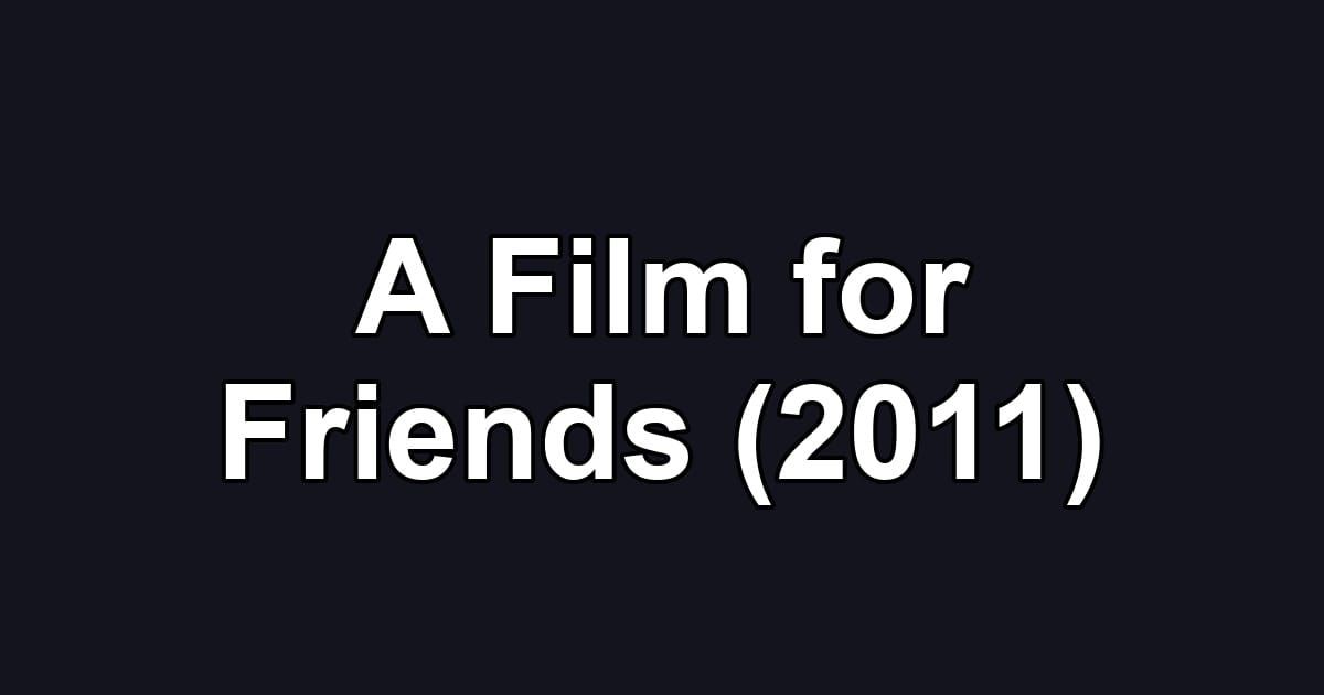 A Film for Friends (2011)