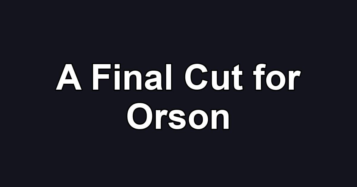 A Final Cut for Orson