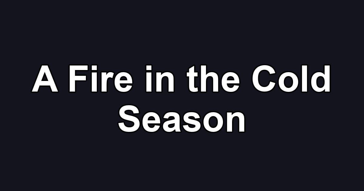 A Fire in the Cold Season