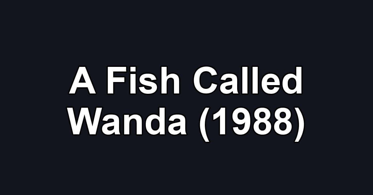 A Fish Called Wanda (1988)