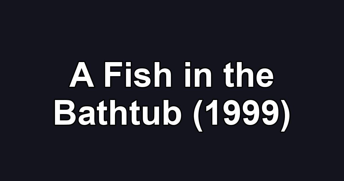 A Fish in the Bathtub (1999)