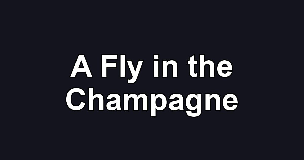 A Fly in the Champagne