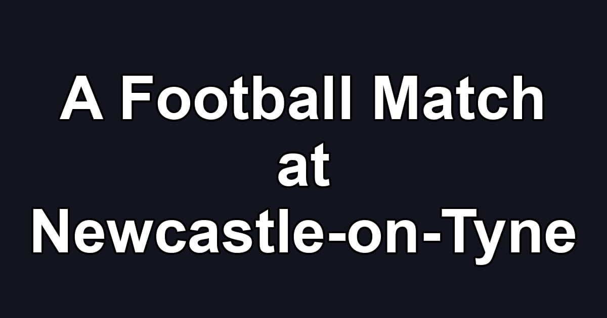 A Football Match at Newcastle-on-Tyne
