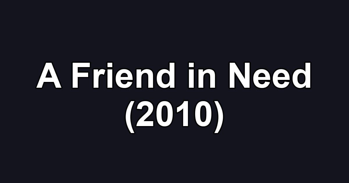 A Friend in Need (2010)