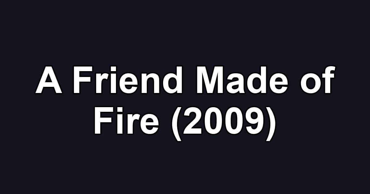 A Friend Made of Fire (2009)