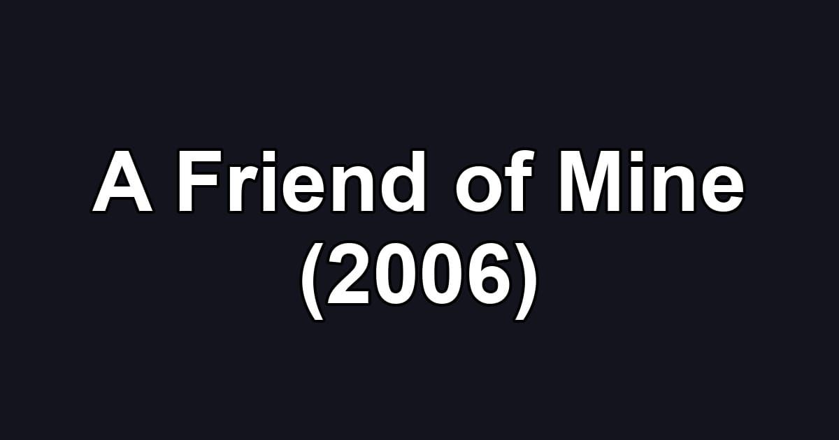 A Friend of Mine (2006)