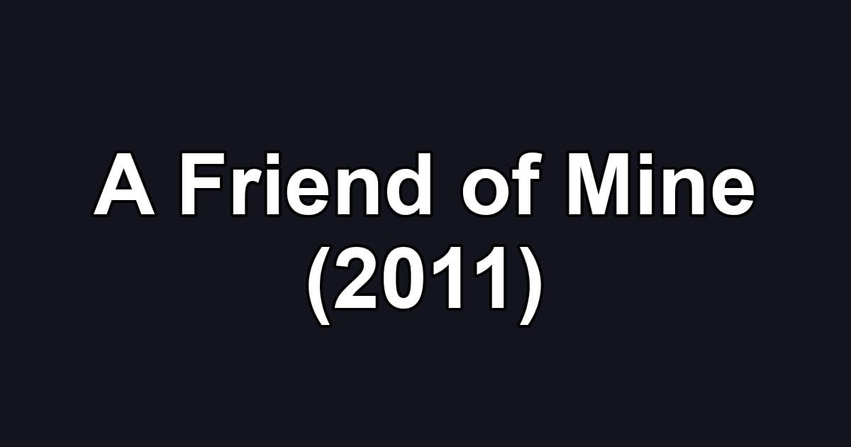 A Friend of Mine (2011)
