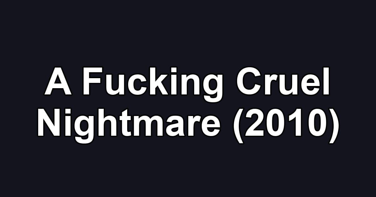 A Fucking Cruel Nightmare (2010)