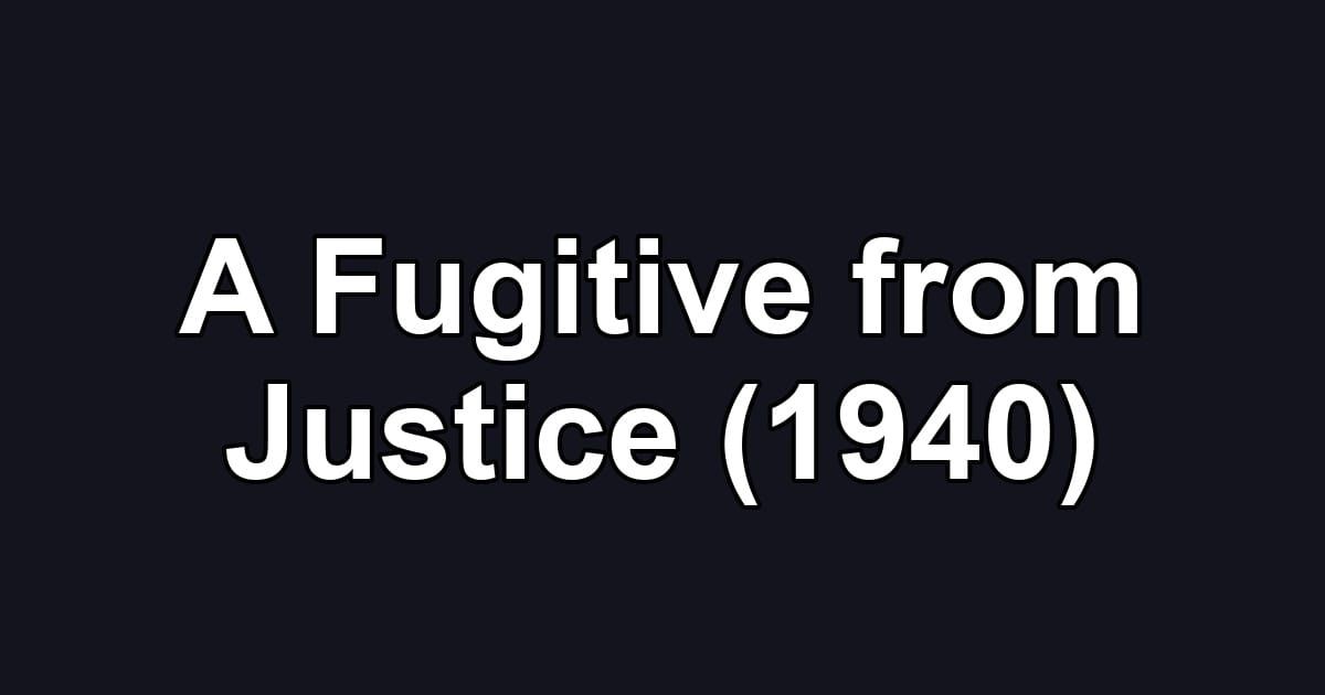 A Fugitive from Justice (1940)