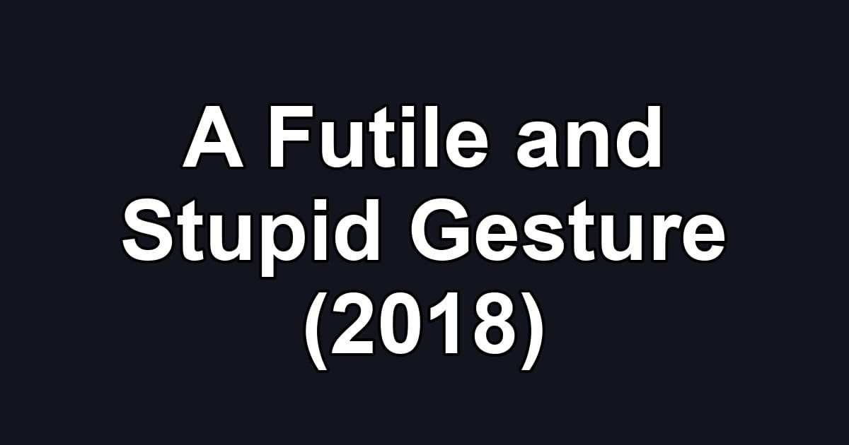 A Futile and Stupid Gesture (2018)