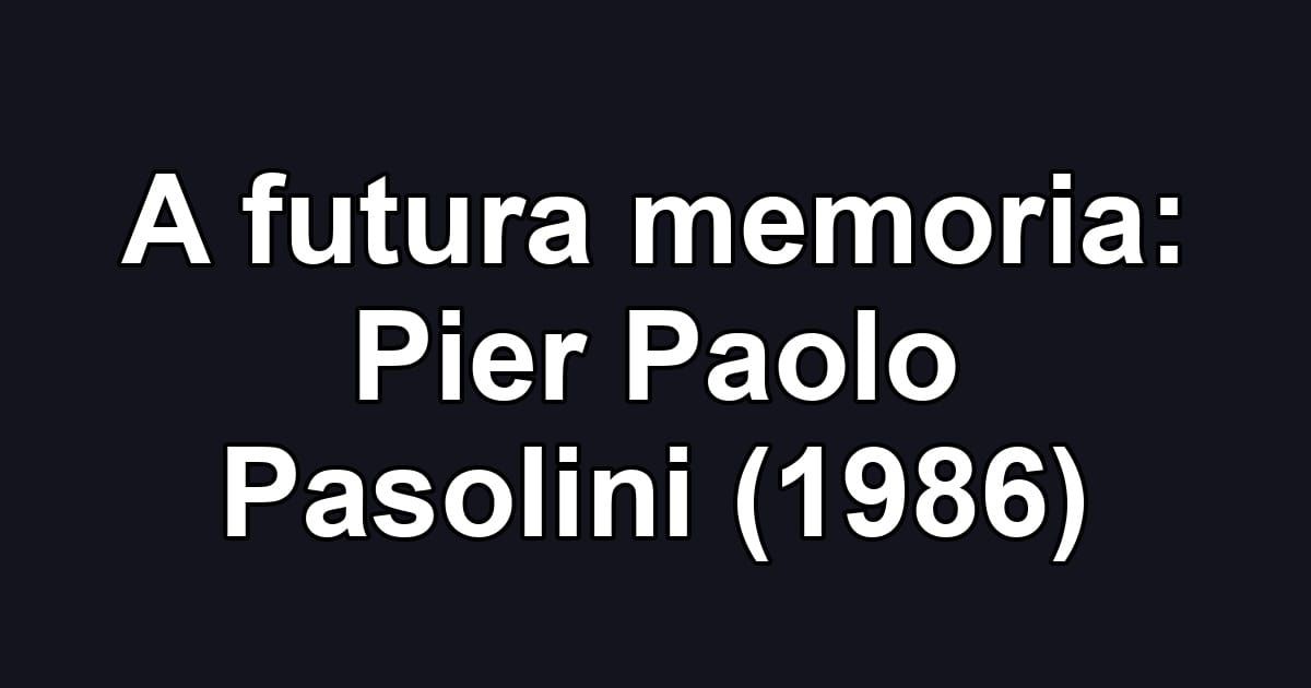 A futura memoria: Pier Paolo Pasolini (1986)