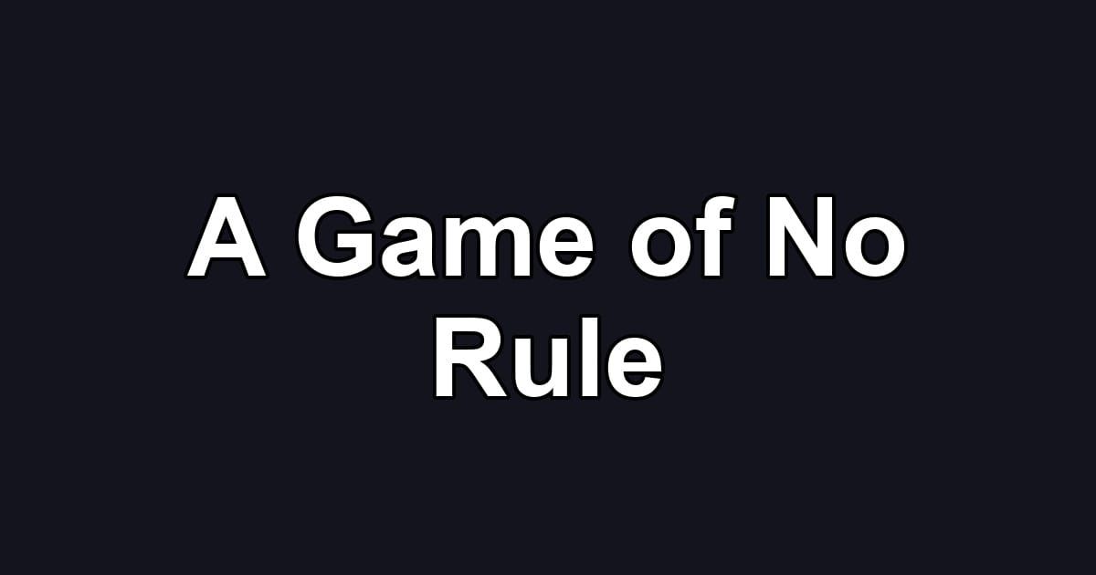 A Game of No Rule