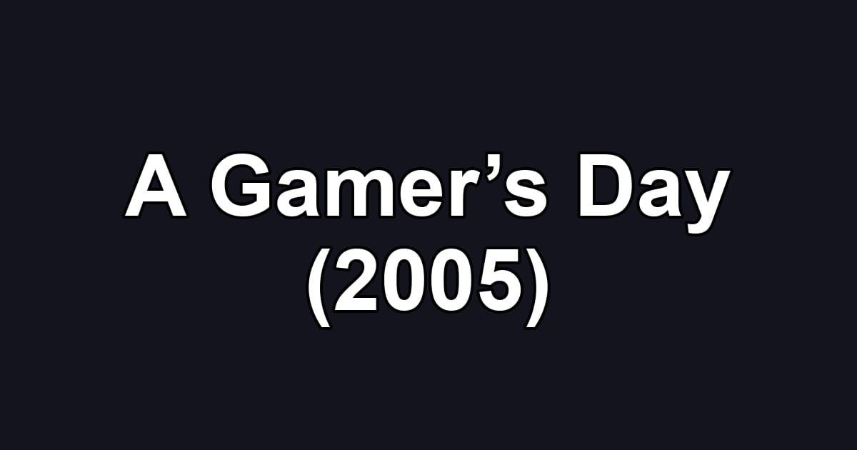 A Gamer’s Day (2005)