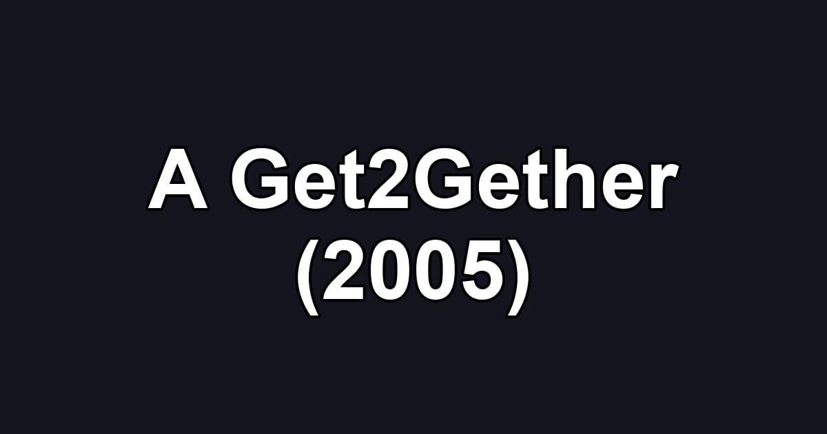 A Get2Gether (2005)