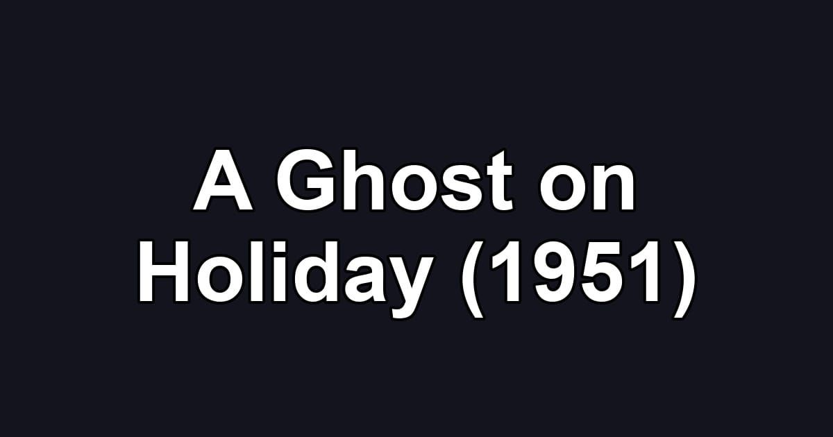 A Ghost on Holiday (1951)