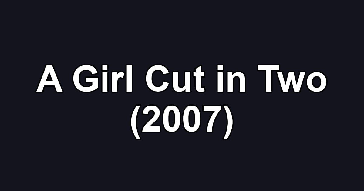 A Girl Cut in Two (2007)