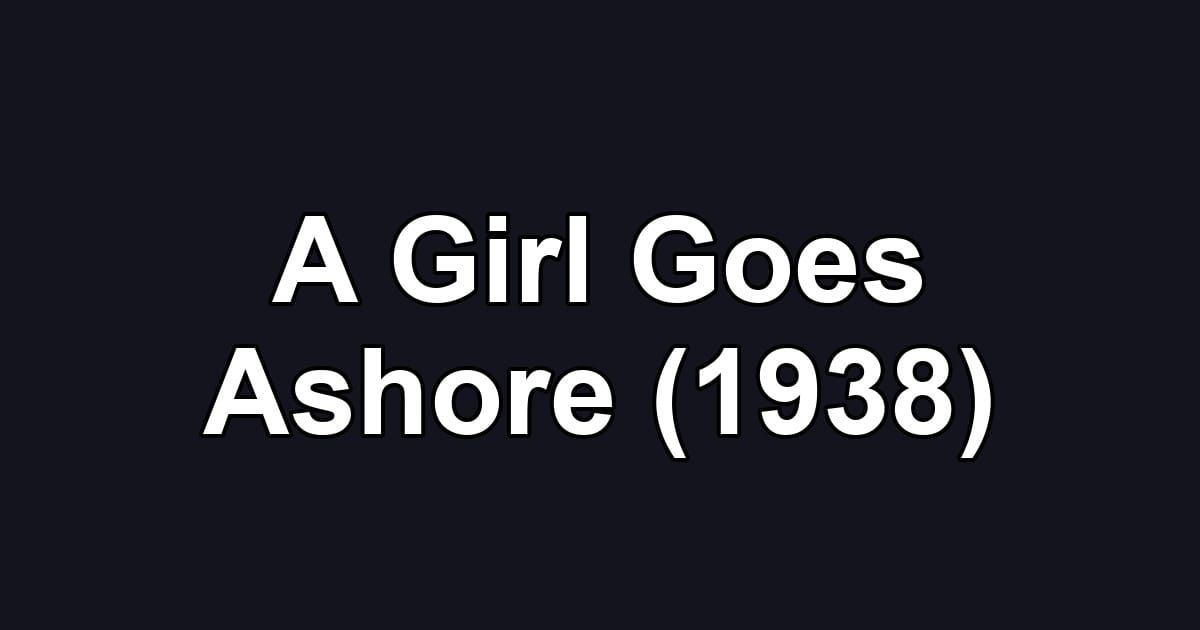 A Girl Goes Ashore (1938)