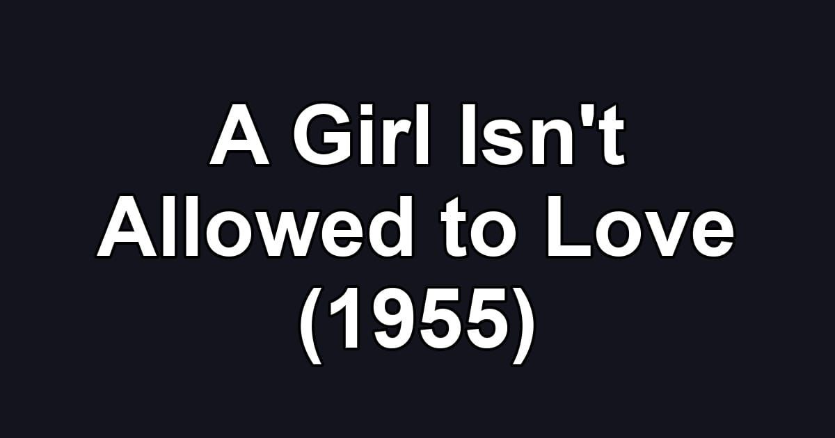 A Girl Isn't Allowed to Love (1955)