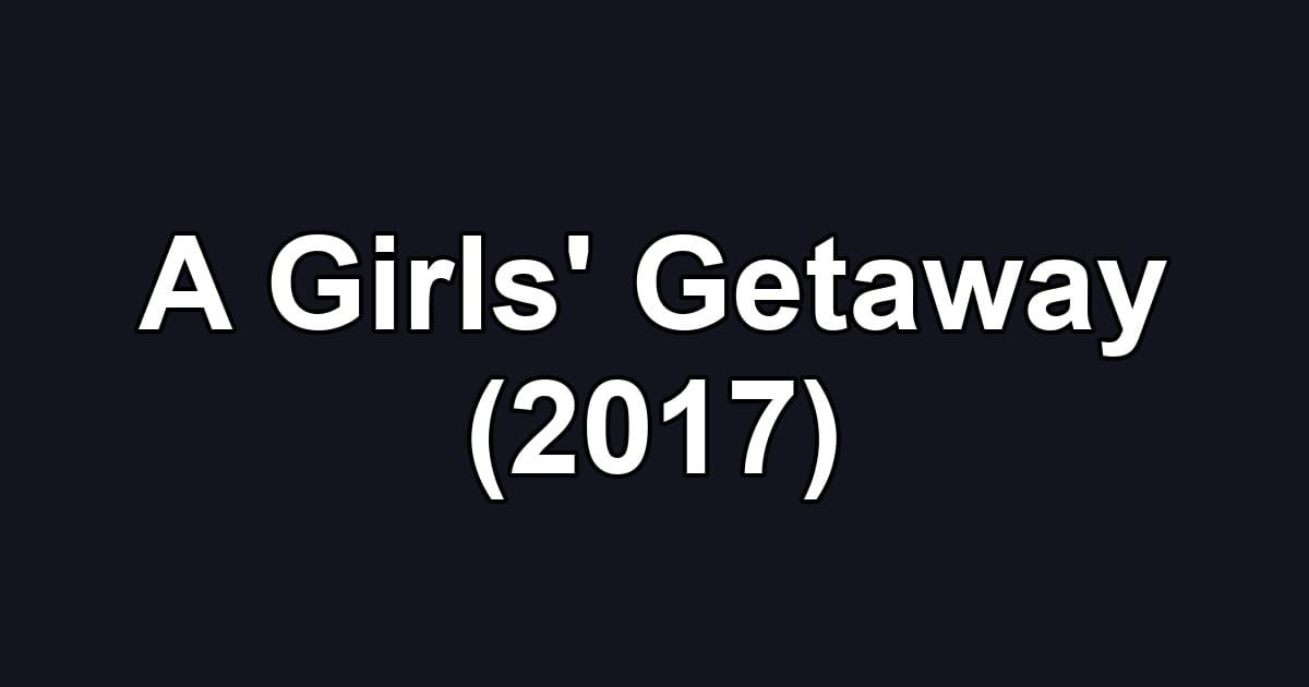 A Girls' Getaway (2017)
