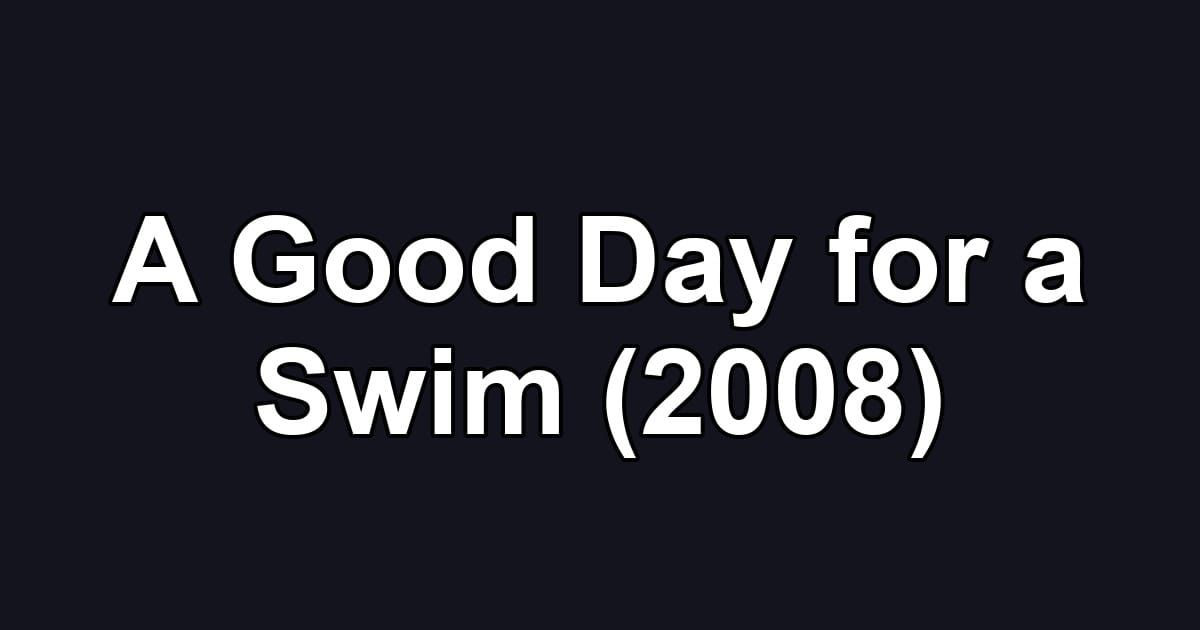 A Good Day for a Swim (2008)