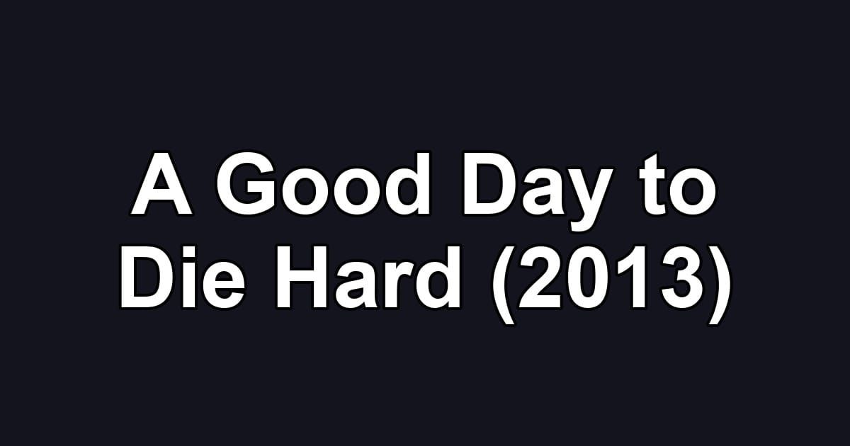 A Good Day to Die Hard (2013)