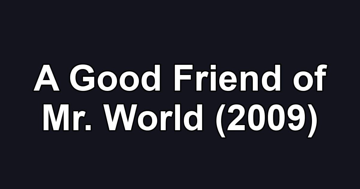 A Good Friend of Mr. World (2009)